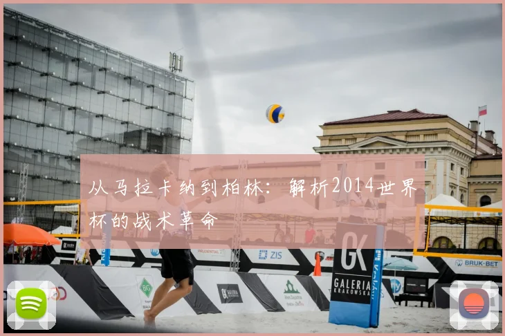 从马拉卡纳到柏林：解析2014世界杯的战术革命