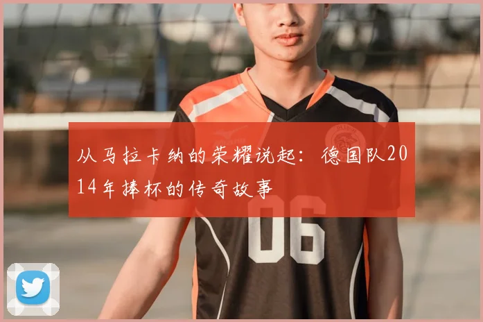 从马拉卡纳的荣耀说起：德国队2014年捧杯的传奇故事