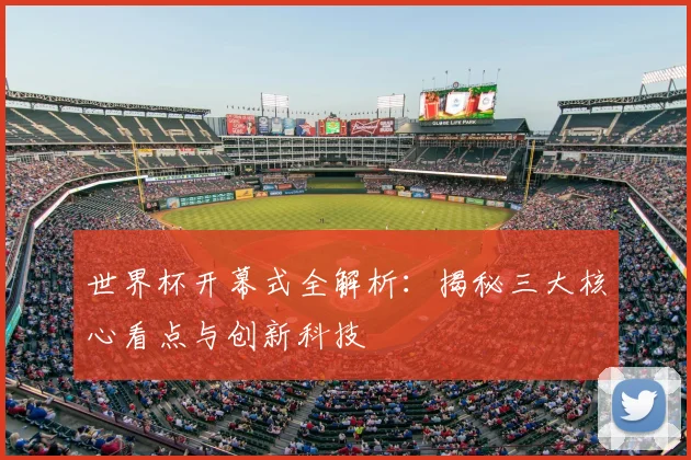 世界杯开幕式全解析:揭秘三大核心看点与创新科技