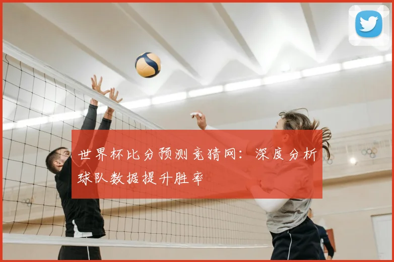 世界杯比分预测竞猜网：深度分析球队数据提升胜率