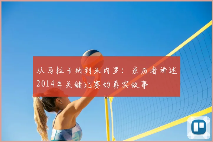 从马拉卡纳到米内罗：亲历者讲述2014年关键比赛的真实故事