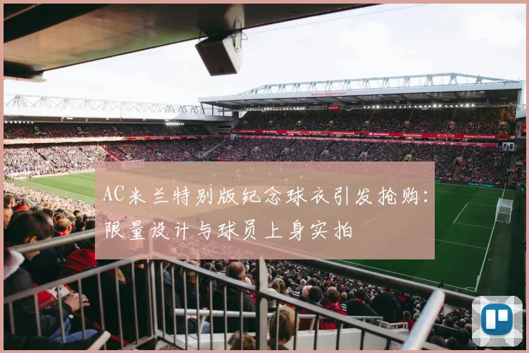 AC米兰特别版纪念球衣引发抢购:限量设计与球员上身实拍