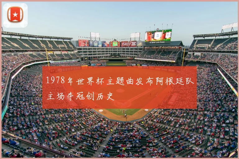 1978年世界杯主题曲发布阿根廷队主场夺冠创历史