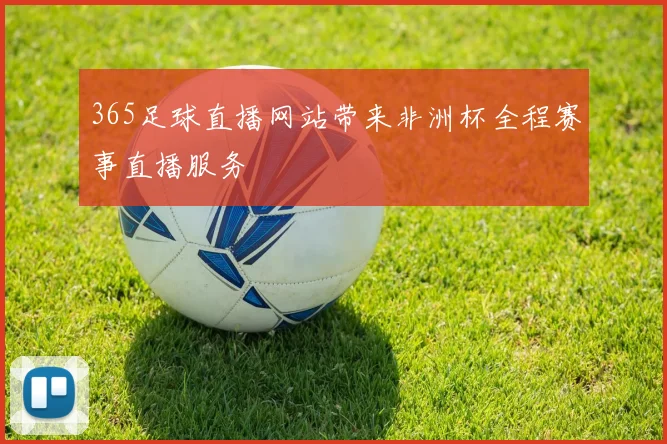 365足球直播网站带来非洲杯全程赛事直播服务