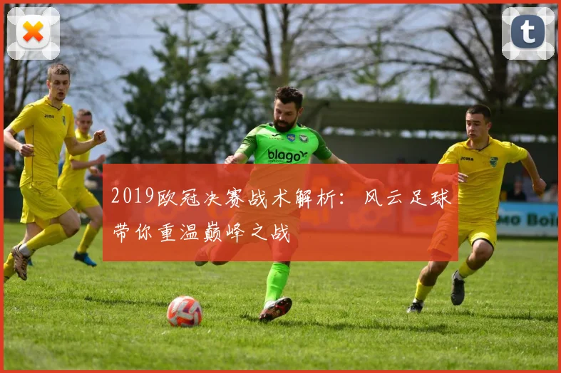 2019欧冠决赛战术解析：风云足球带你重温巅峰之战